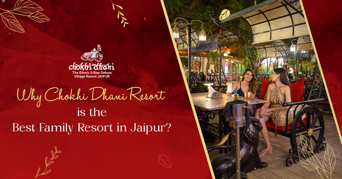 Why Chokhi Dhani Resort is the Best Family Resort in Jaipur