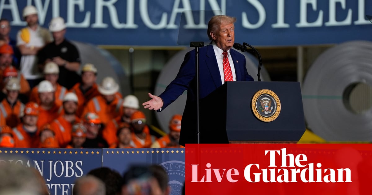 Trump says he is doubling tariffs on imported steel to 50% – as it happened | Trump administration | The Guardian