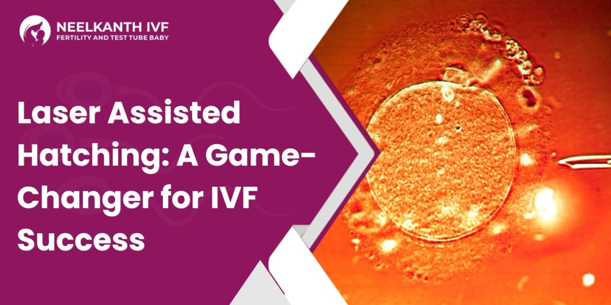 Laser Assisted Hatching: A Game-Changer for IVF