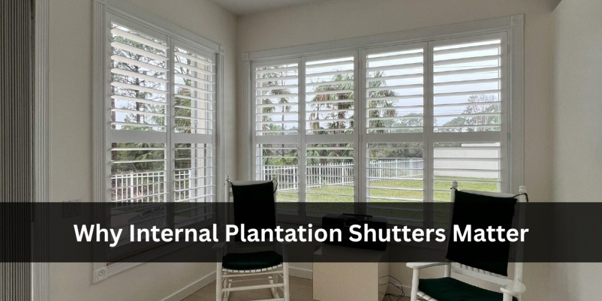 Why Internal Plantation Shutters Matter