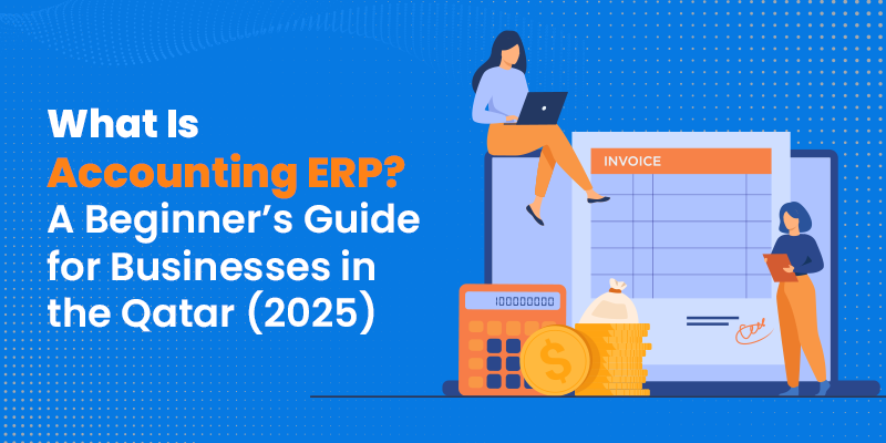 What Is Accounting ERP? Why Qatar Businesses Need It in 2025