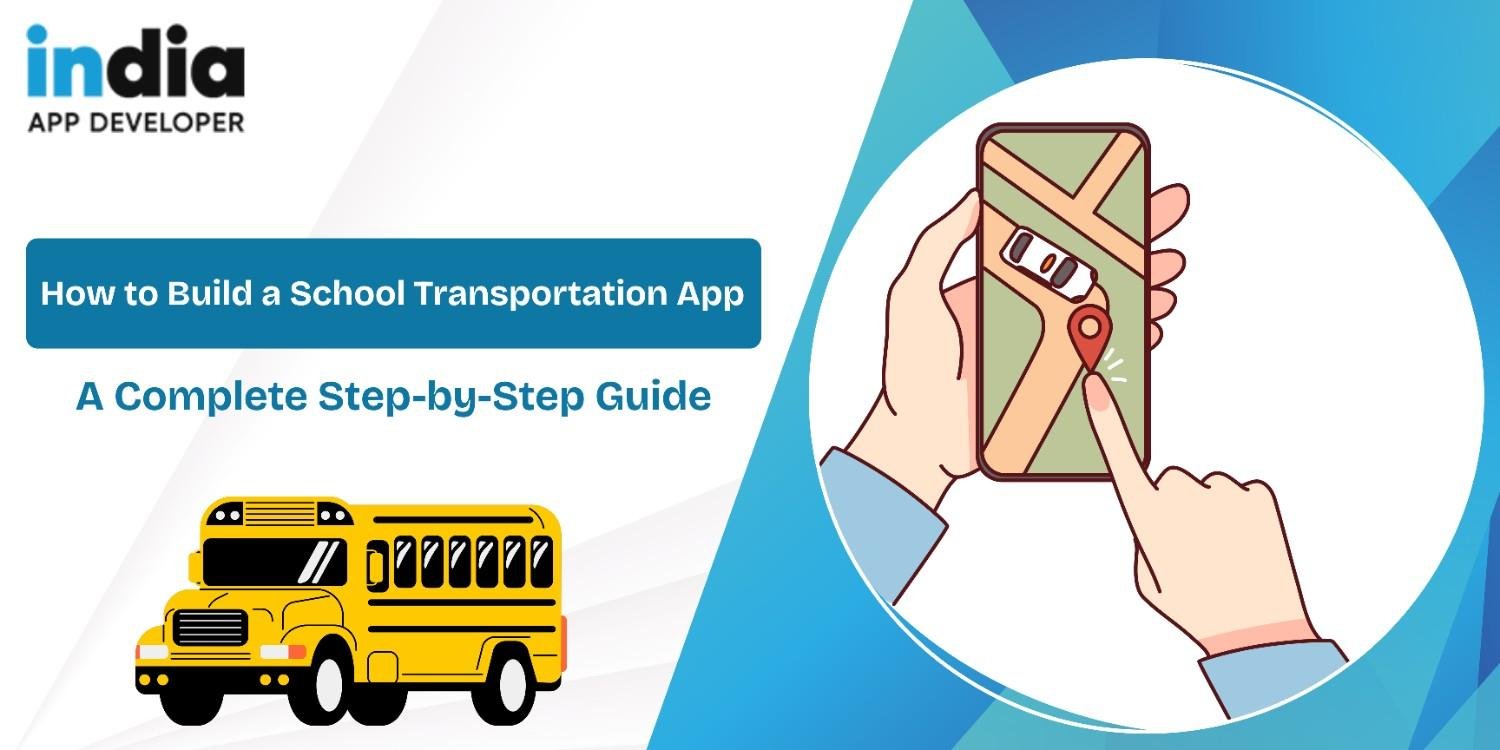 How to Build a School Bus Transportation App - A Complete Guide - India App Developer