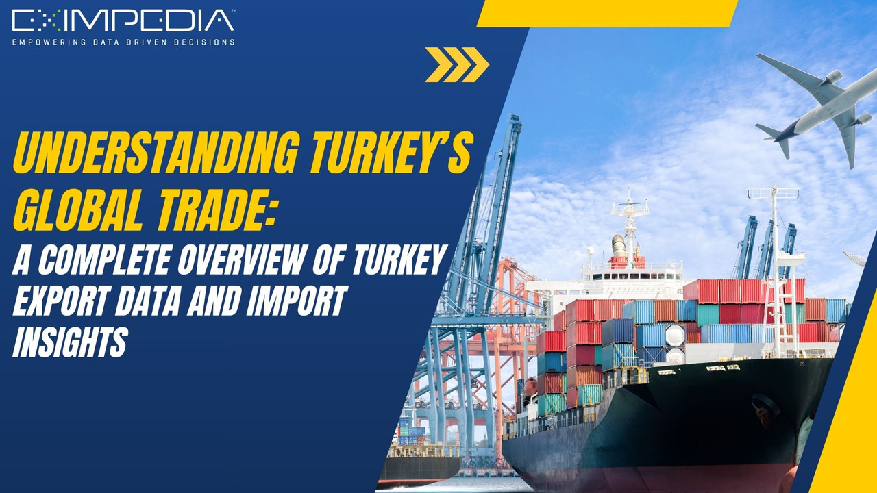 Understanding Turkey’s Global Trade: A Complete Overview of Turkey Export Data and Import Insights